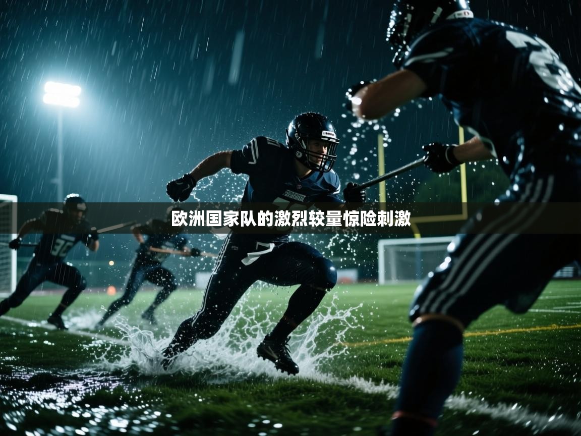 欧洲国家队的激烈较量惊险刺激