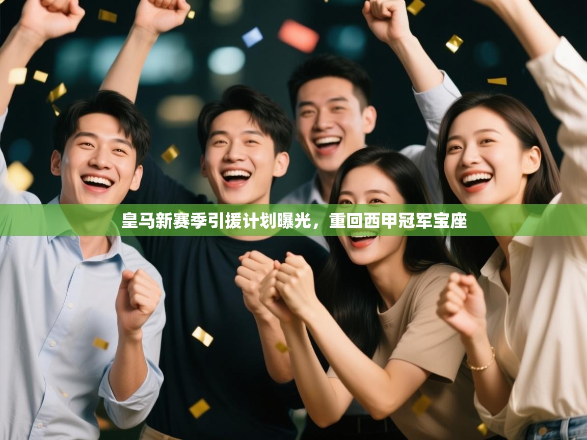 皇马新赛季引援计划曝光，重回西甲冠军宝座