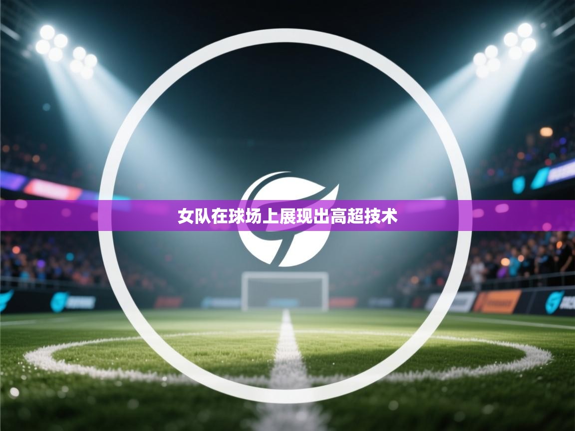 女队在球场上展现出高超技术