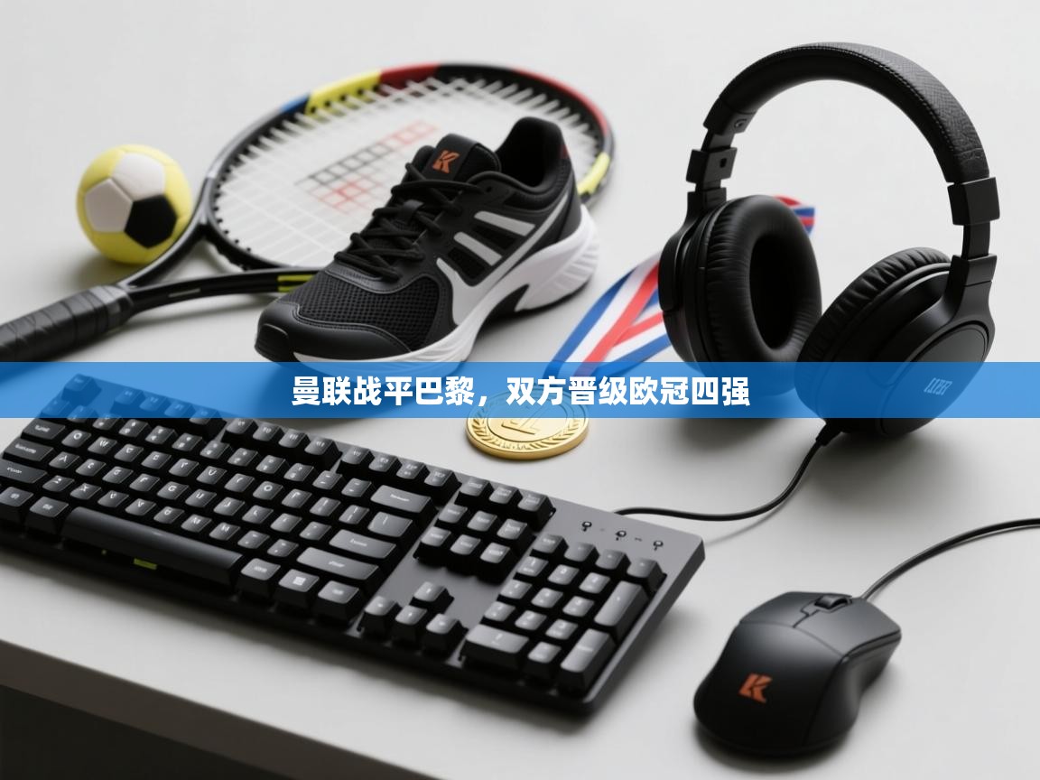 曼联战平巴黎，双方晋级欧冠四强