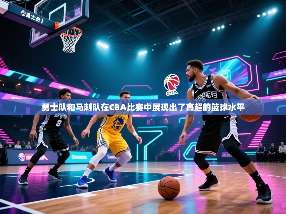 勇士队和马刺队在CBA比赛中展现出了高超的篮球水平