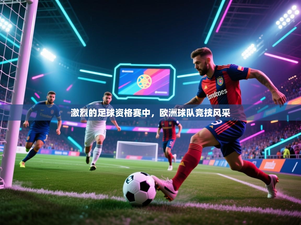 激烈的足球资格赛中,欧洲球队竞技风采 第2张