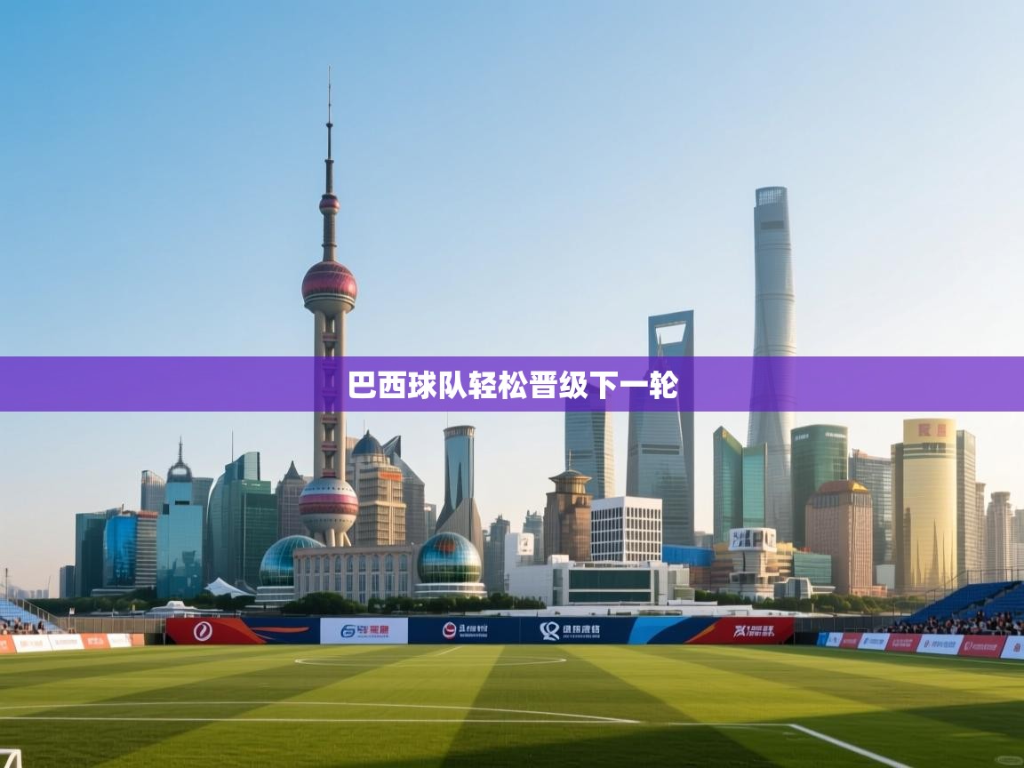 巴西球队轻松晋级下一轮