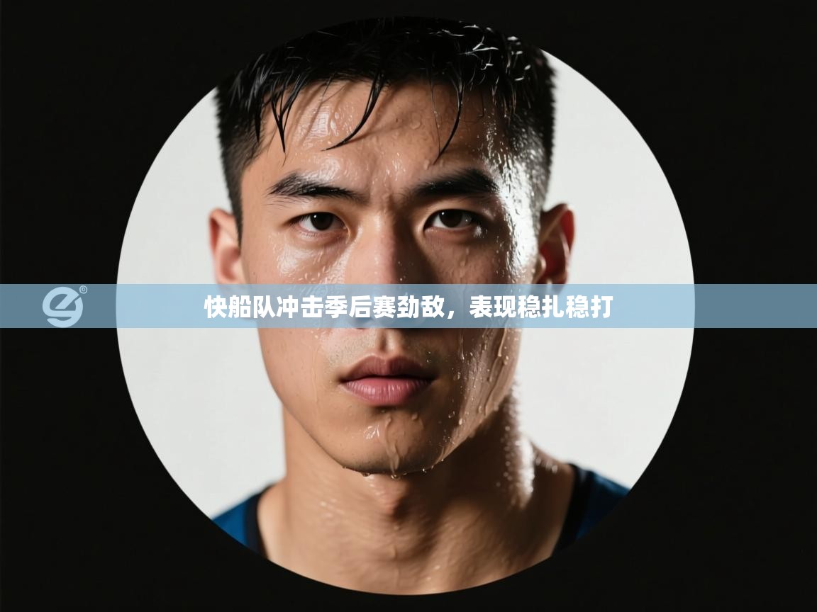 快船队冲击季后赛劲敌，表现稳扎稳打