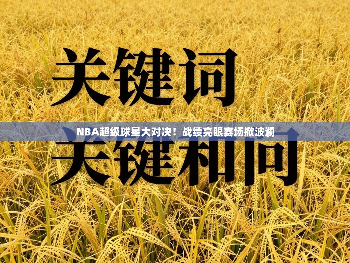 NBA超级球星大对决！战绩亮眼赛场掀波澜
