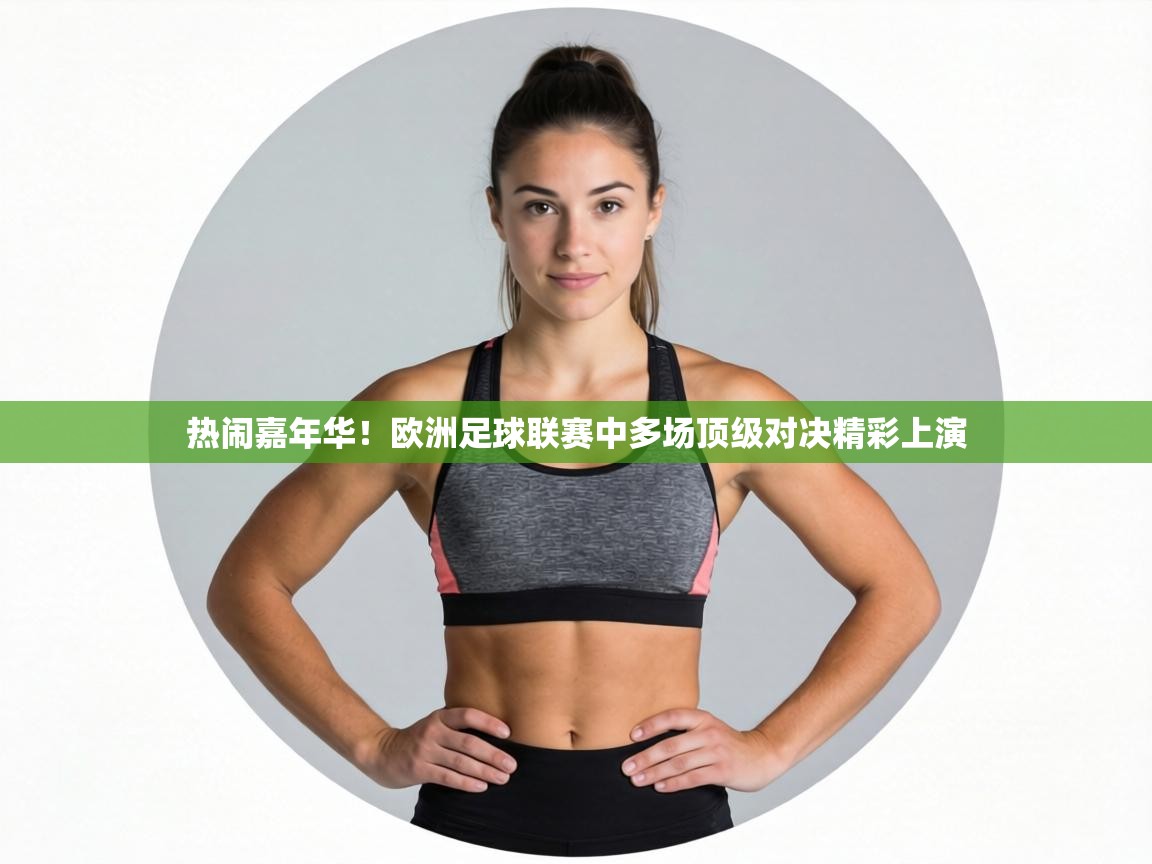 热闹嘉年华!欧洲足球联赛中多场顶级对决精彩上演 第1张
