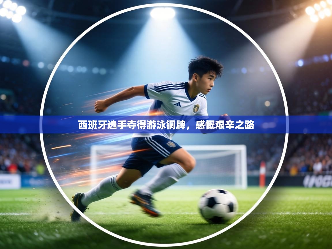 西班牙选手夺得游泳铜牌,感慨艰辛之路 第1张