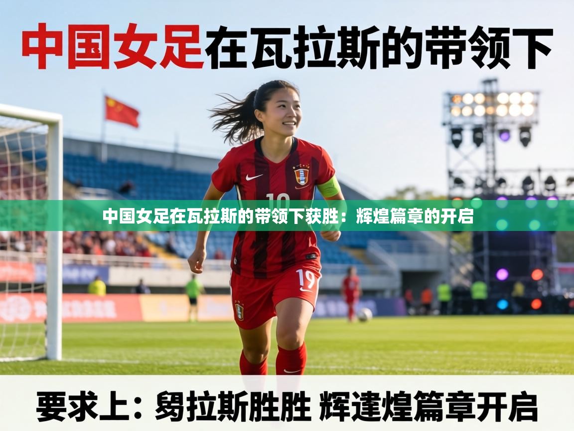 中国女足在瓦拉斯的带领下获胜:辉煌篇章的开启 第2张