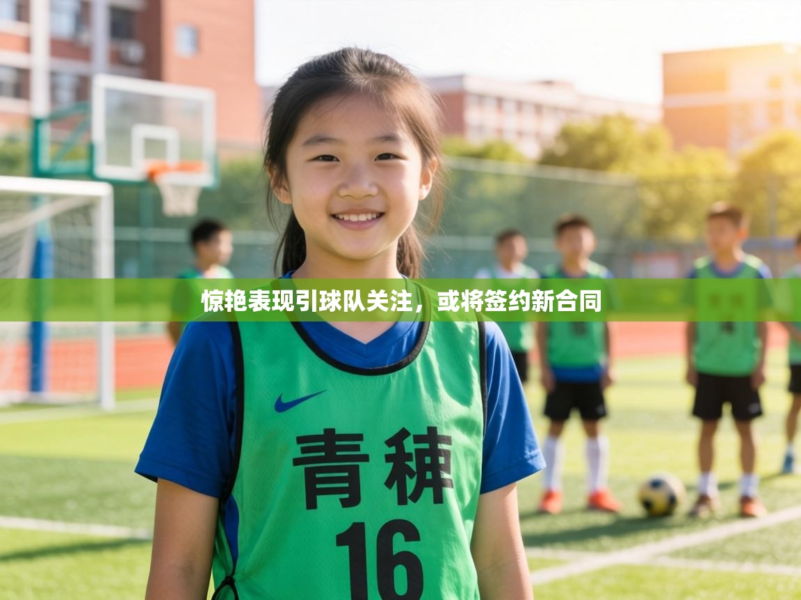 惊艳表现引球队关注,或将签约新合同 第1张