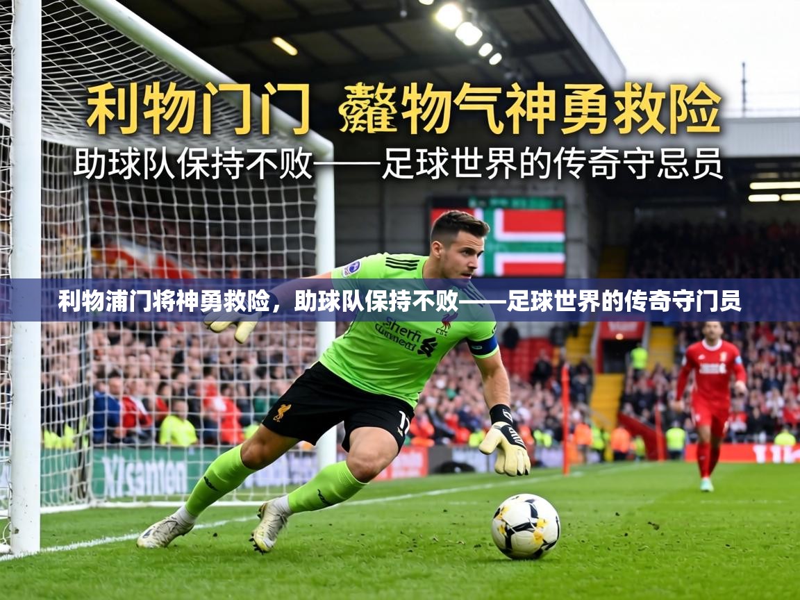 利物浦门将神勇救险,助球队保持不败——足球世界的传奇守门员 第1张