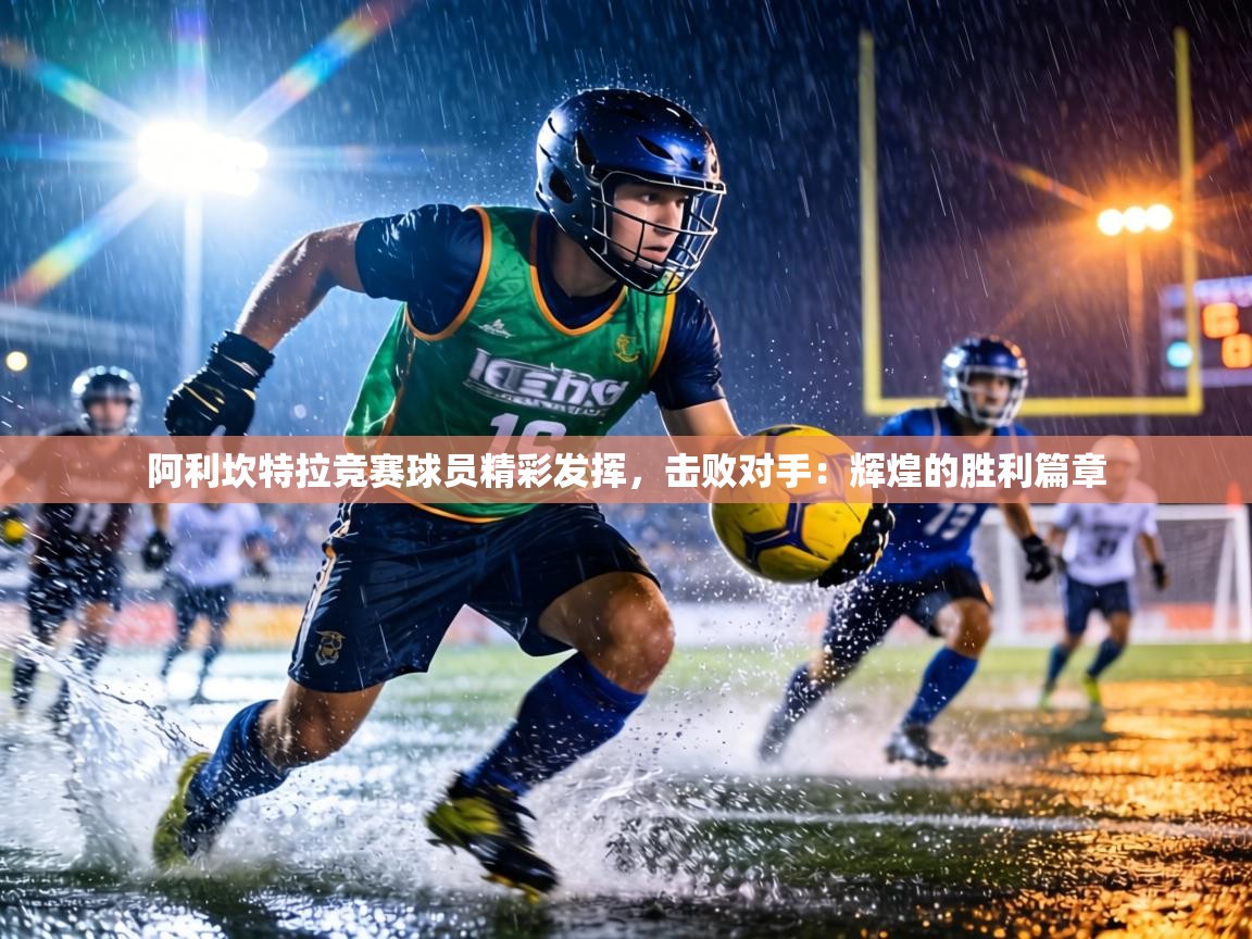 阿利坎特拉竞赛球员精彩发挥,击败对手:辉煌的胜利篇章 第2张
