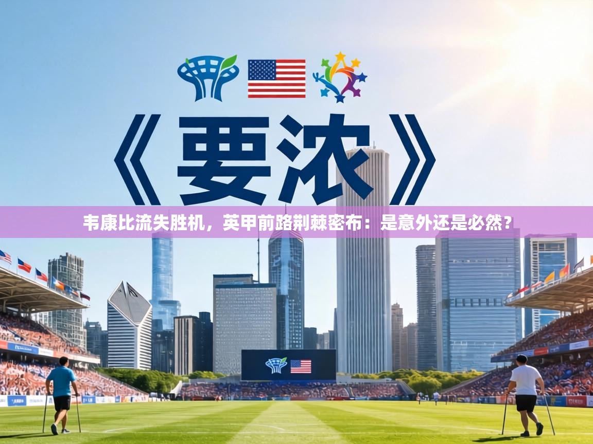 韦康比流失胜机,英甲前路荆棘密布:是意外还是必然? 第1张